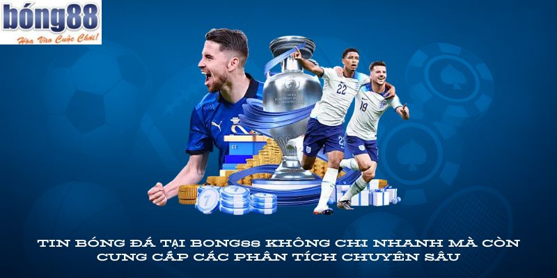 Tin bóng đá tại BONG88 không chỉ nhanh mà còn cung cấp các phân tích chuyên sâu