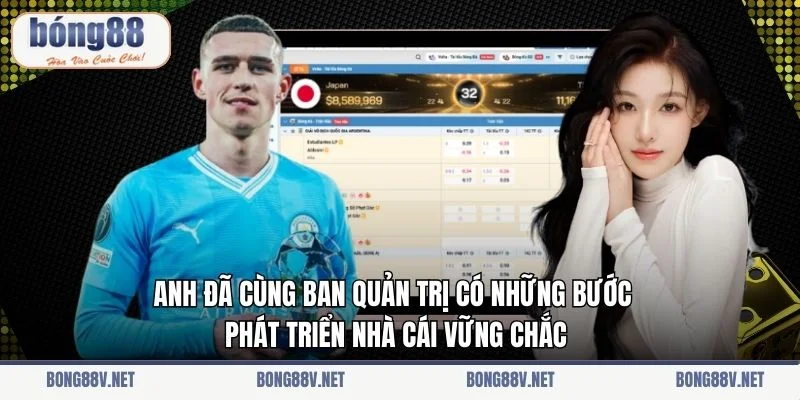 Anh đã cùng ban quản trị có những bước phát triển nhà cái vững chắc