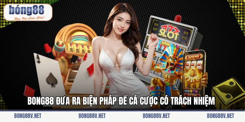 Bong88 đưa ra biện pháp để cá cược có trách nhiệm