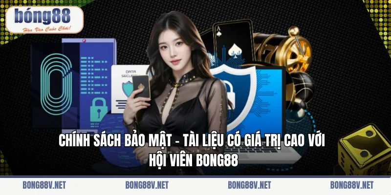 Chính sách bảo mật - Tài liệu có giá trị cao với hội viên Bong88
