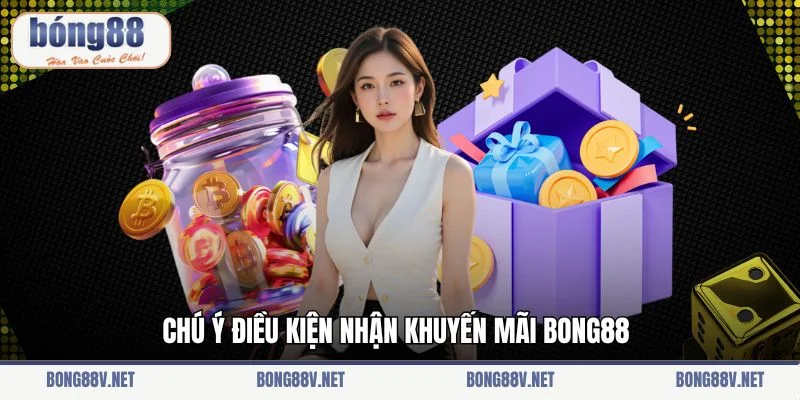 Chú ý điều kiện nhận khuyến mãi Bong88