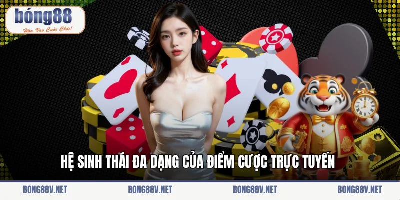 Hệ sinh thái đa dạng của điểm cược trực tuyến