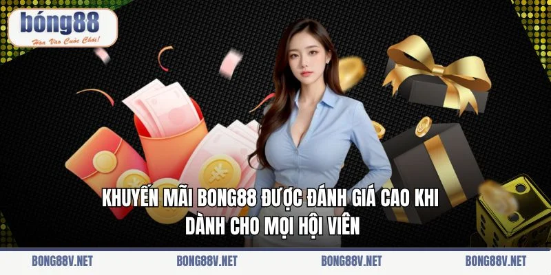 Khuyến mãi Bong88 được đánh giá cao khi dành cho mọi hội viên