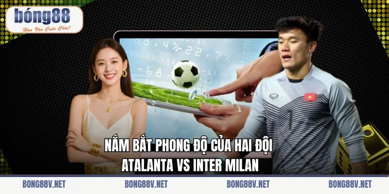 Nắm bắt phong độ của hai đội Atalanta vs Inter Milan