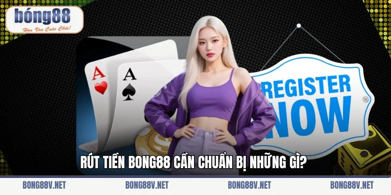 Rút tiền Bong88 cần chuẩn bị những gì?