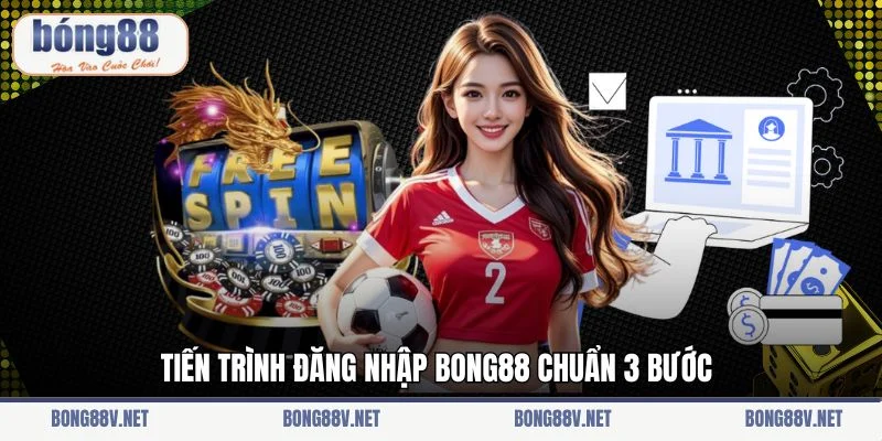 Tiến trình đăng nhập Bong88 chuẩn 3 bước