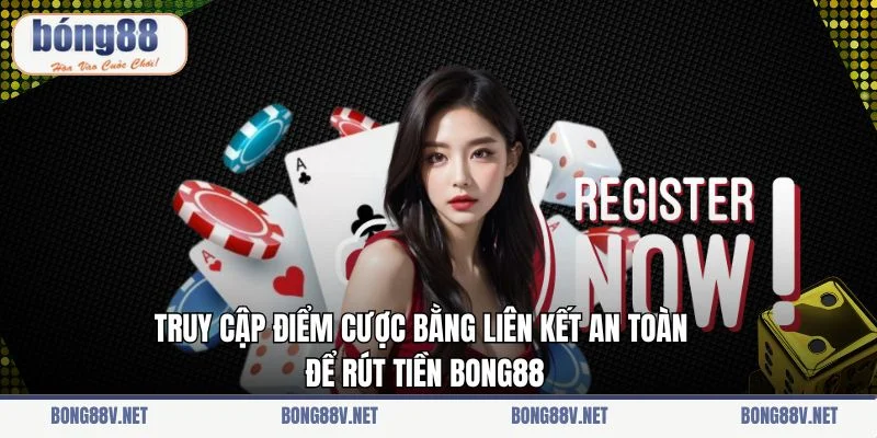 Truy cập điểm cược bằng liên kết an toàn để rút tiền Bong88