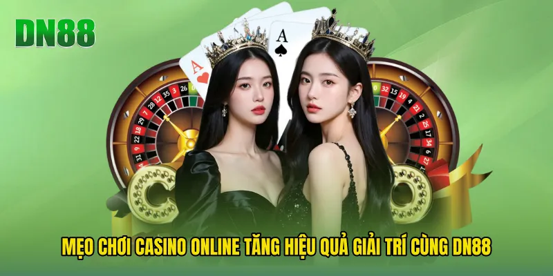 Mẹo Chơi Casino Online Tăng Hiệu Quả Giải Trí Cùng DN88